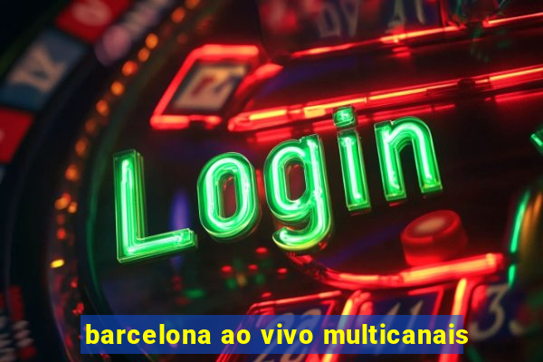 barcelona ao vivo multicanais